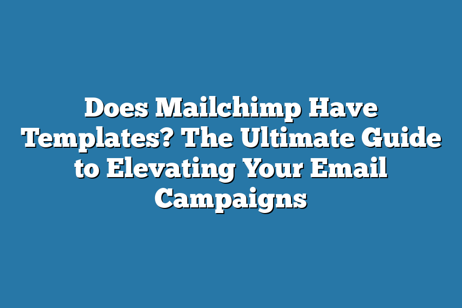 Does Mailchimp Have Templates? The Ultimate Guide to Elevating Your Email Campaigns