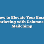 How to Elevate Your Email Marketing with Columns in Mailchimp