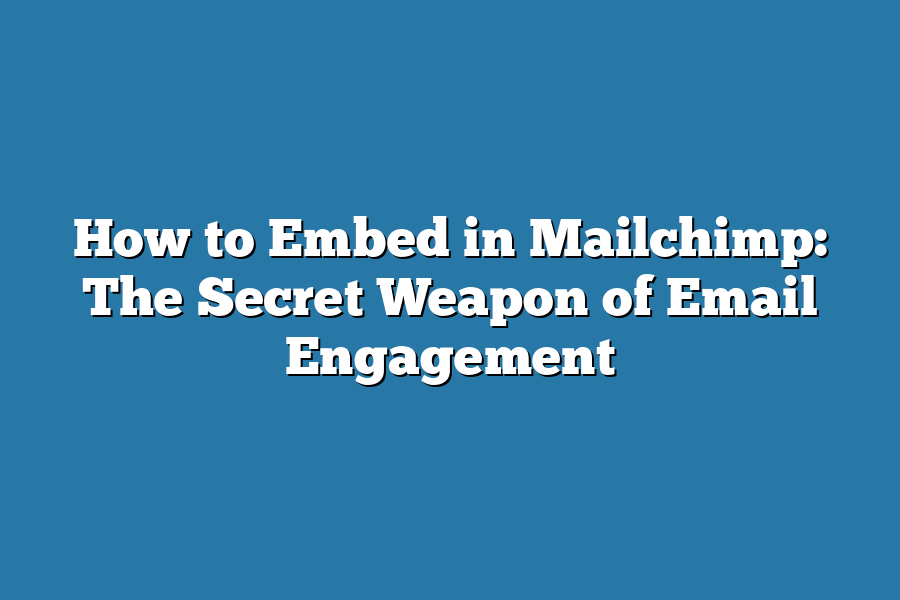 How to Embed in Mailchimp: The Secret Weapon of Email Engagement