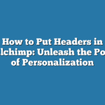 How to Put Headers in Mailchimp: Unleash the Power of Personalization