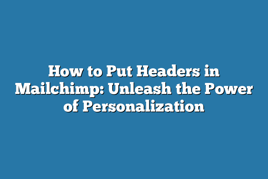How to Put Headers in Mailchimp: Unleash the Power of Personalization